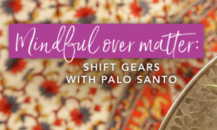 Mindful over matter: Shift gears with Palo Santo