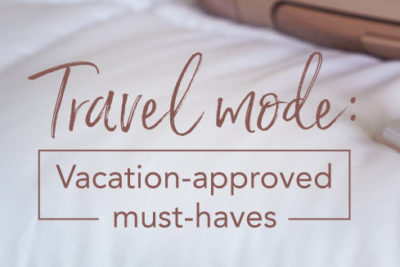 Travel mode: Vacation-approved must-haves