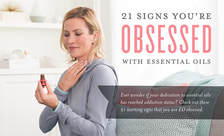 21 Signs You’re Obsessed with Essential Oils